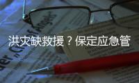 洪灾缺救援？保定应急管理局：如果需要救援，会向社会发布