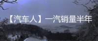 【汽车人】一汽销量半年报：红旗持续增长，稳步领跑