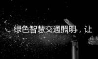 　绿色智慧交通照明，让安全温馨伴您随行