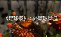 《足球报》
：外籍球员归化新规限定年龄小于26