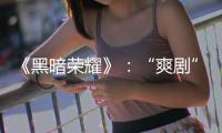 《黑暗荣耀》：“爽剧”外壳下
，霸凌	、复仇与人性恶