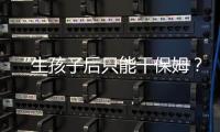 “生孩子后只能干保姆？”“妈妈岗”的理想与现实