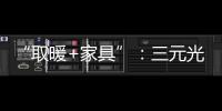 “取暖+家具”
：三元光电携手央视 打造健康家居新典范