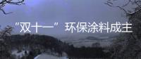 “双十一”环保涂料成主角
�，贝壳粉势如破竹