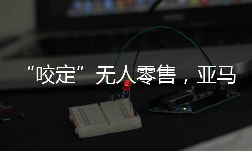 零售对其打击最大的亚马一次