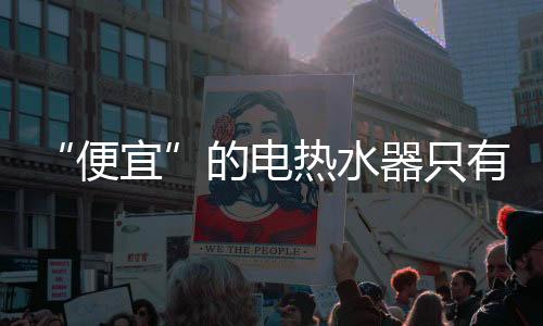 便宜热水器只有一个优点