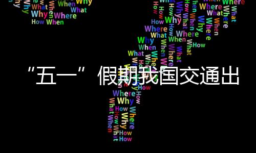 五一假期日均26890万人次
