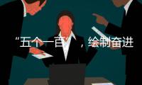 “五个一百”，绘制奋进途中的善意地图