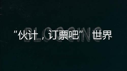 订票吧世北京时间7月9日凌晨