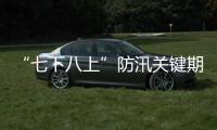 “七下八上”防汛关键期今天结束
，汛情呈现六大特点