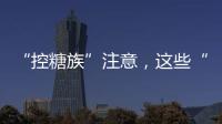 “控糖族”注意
�，这些“伪粗粮”升糖比大米更快