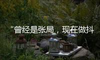 “曾经是张局，现在做抖音”，河北一落马副局长用“原公务员”身份发视频被指博眼球

，涉事单位回应