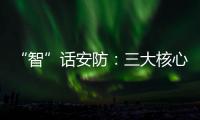 “智”话安防：三大核心保障生活安全