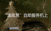 “澳政易”自助服务机上线 七大类35项服务可跨境办理 珠海市民服务中心就有
！