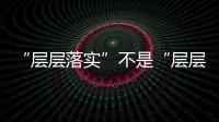 “层层落实”不是“层层开会”