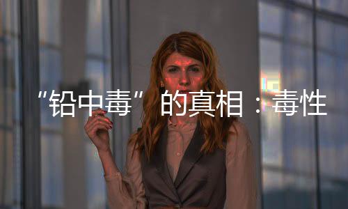 铅中毒这是并不是铅一种悲哀
