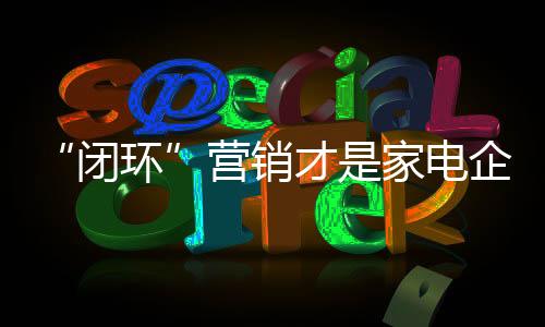 而是电企营销的闭环