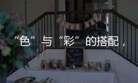 “色”与“彩”的搭配，点缀时尚视觉焦点!