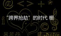 “跨界抢劫”的时代 橱柜企业怎样“防卫”	？