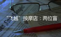 “飞越”按摩店：两位盲人的择业折返跑