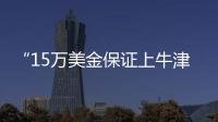 “15万美金保证上牛津”：被“保录取”陷阱吞噬的留学生