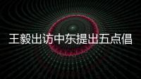 王毅出访中东提出五点倡议 外交部	：愿贡献中国智慧和中国力量