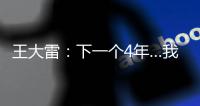 王大雷：下一个4年…我40岁�，不管以什么方式我都会陪伴中国队！