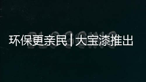 极好地保证产品的环保流挂性