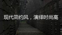 现代简约风，演绎时尚高级气质!