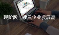 现阶段�，锁具企业发展需与时俱进才不被淘汰