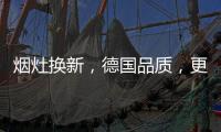 烟灶换新，德国品质，更适合中式厨房