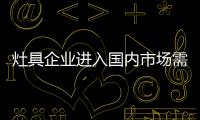 灶具企业进入国内市场需要优先考虑品牌的要求