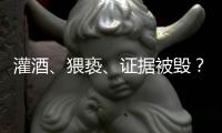 灌酒、猥亵	、证据被毁	？律师谈“阿里女员工被侵害”
