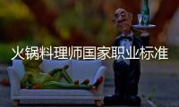 火锅料理师国家职业标准颁布施行
