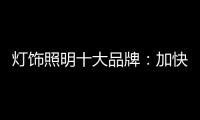 灯饰照明十大品牌�：加快更新换代 坚持自主研发