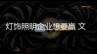 灯饰照明企业想要赢 文化	、产品捆绑销售更靠谱