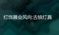 灯饰展会风向:古镇灯具展+古镇制造展“双展齐驱”