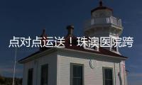 点对点运送
�！珠澳医院跨境转运服务正式开通