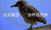 炎炎夏日，“会呼吸的床垫”让你多睡1小时