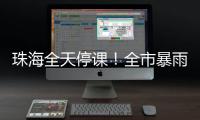 珠海全天停课�！全市暴雨红色预警生效，强降雨仍将持续