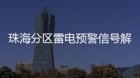 珠海分区雷电预警信号解除，全市高温预警信号降为黄色