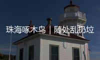 珠海啄木鸟｜随处乱扔垃圾�、山上水塘洗衣服……将军山上这些行为实在不文明！
