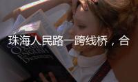 珠海人民路一跨线桥，合龙！主线7月通车