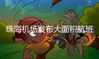 珠海机场发布大面积航班延误蓝色预警！