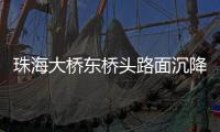 珠海大桥东桥头路面沉降紧急抢修完成
，恢复通车