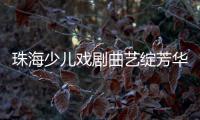 珠海少儿戏剧曲艺绽芳华！今年“六一”	，约定你→