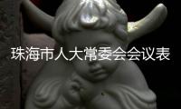 珠海市人大常委会会议表决通过一批人事任免
