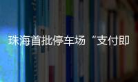 珠海首批停车场“支付即开票”落地！在斗门这些区域可实现→
