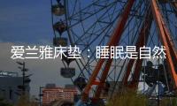 爱兰雅床垫
	：睡眠是自然给予人的温柔看护