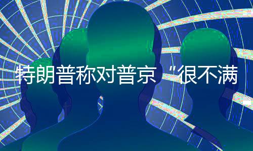 很不满意普京说过很多